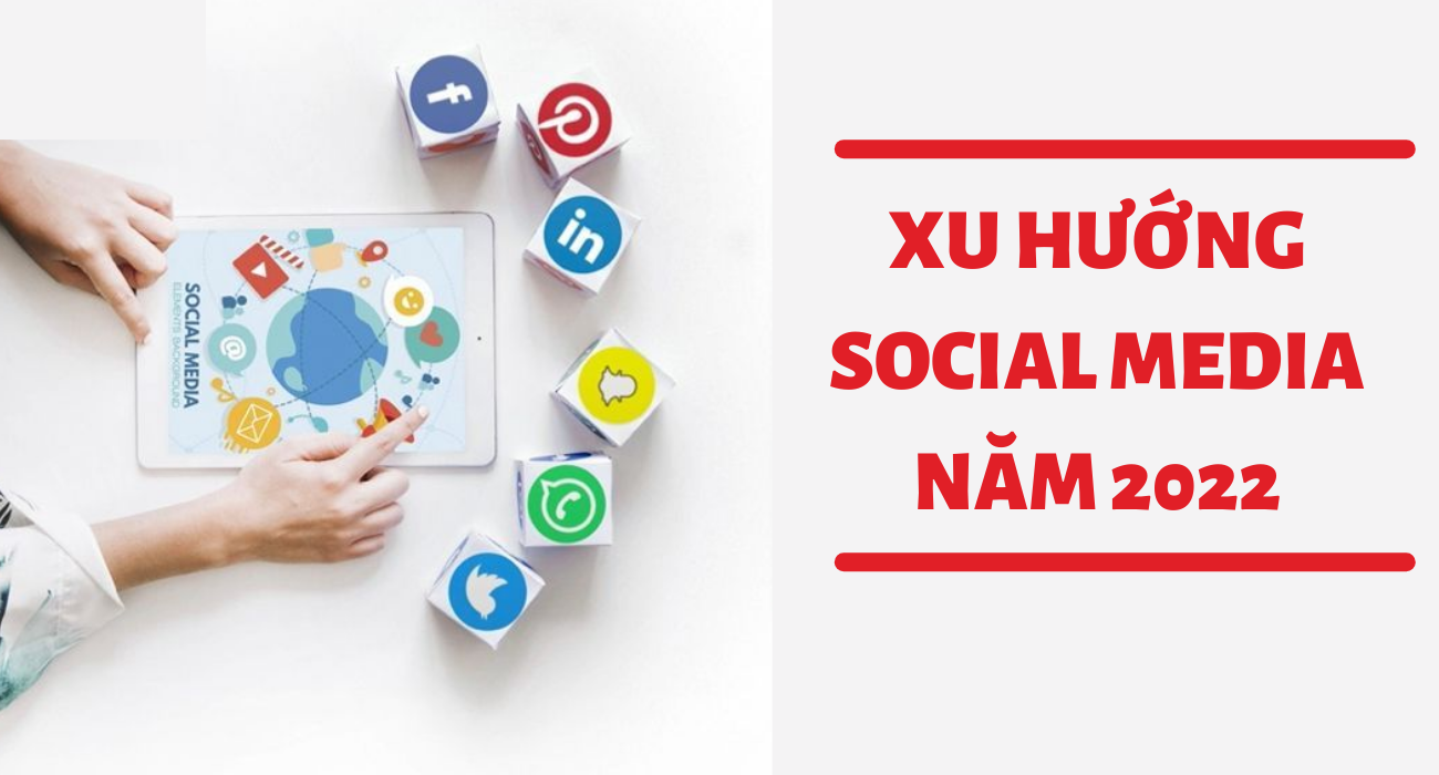 9 XU HƯỚNG THAY ĐỔI CUỘC CHƠI SOCIAL MEDIA TRONG NĂM 2022